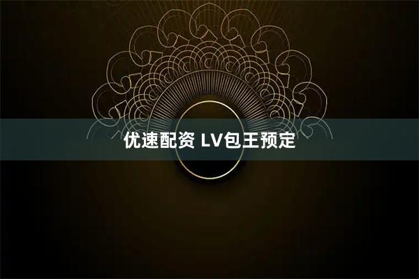 优速配资 LV包王预定