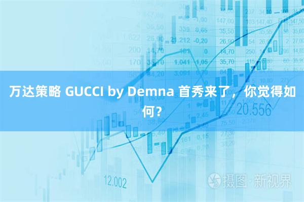 万达策略 GUCCI by Demna 首秀来了，你觉得如何？